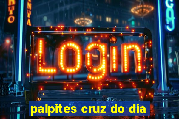 palpites cruz do dia